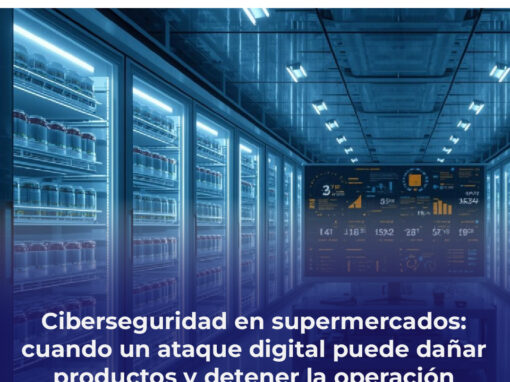 Ciberseguridad en supermercados: cuando un ataque digital puede dañar productos y detener la operación